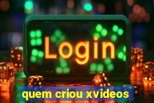 quem criou xvideos