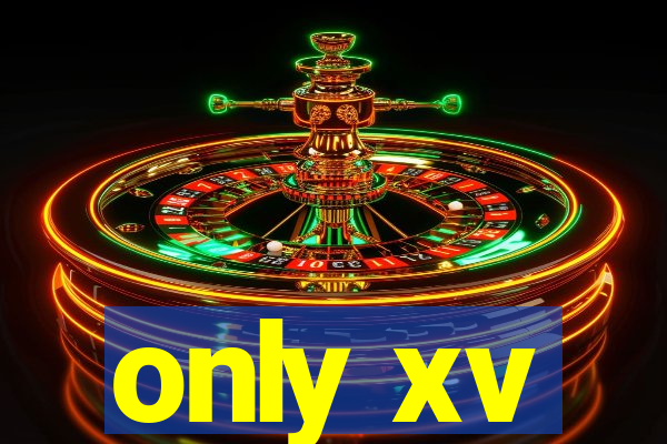 only xv