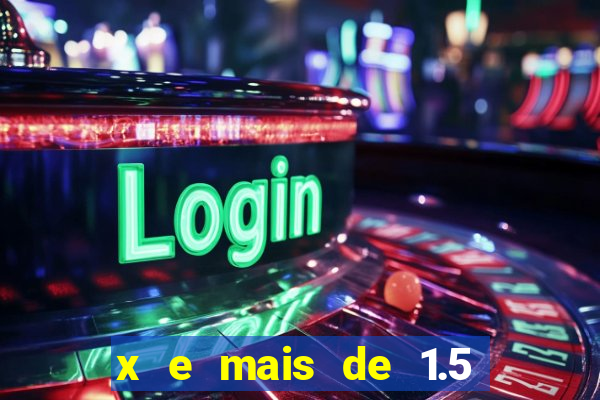 x e mais de 1.5 betano o que significa