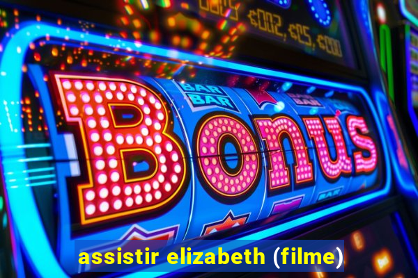 assistir elizabeth (filme)