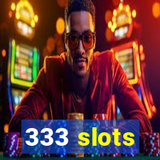 333 slots