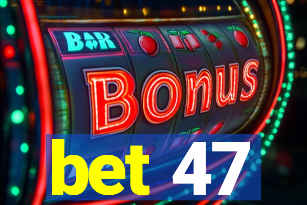 bet 47