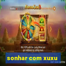 sonhar com xuxu