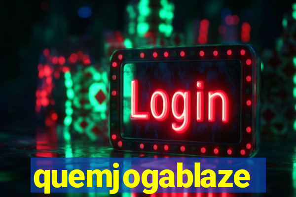 quemjogablaze