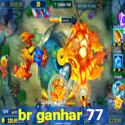 br ganhar 77