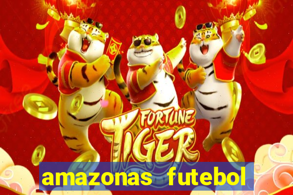 amazonas futebol clube onde assistir