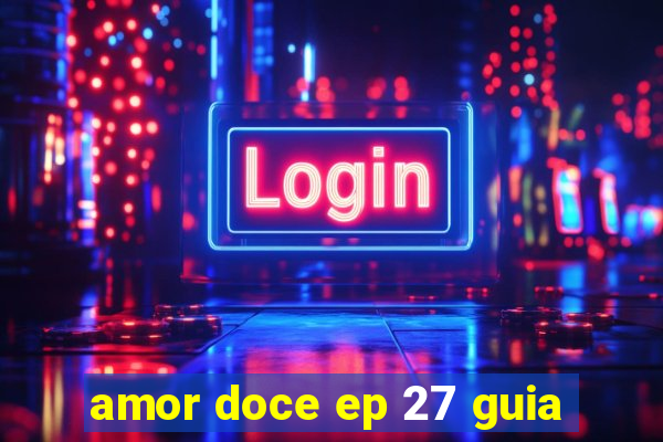 amor doce ep 27 guia