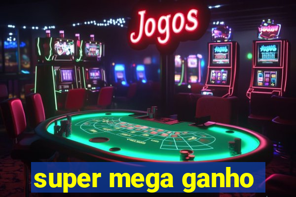 super mega ganho