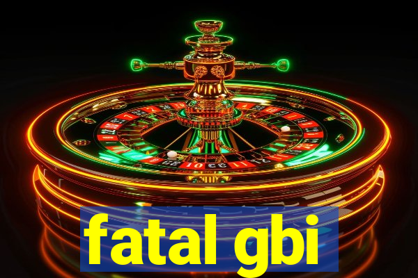 fatal gbi