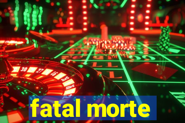 fatal morte