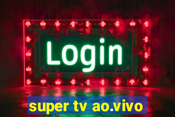 super tv ao.vivo