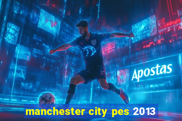 manchester city pes 2013