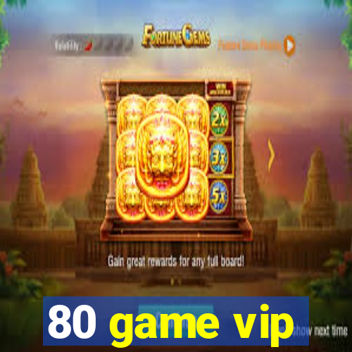 80 game vip