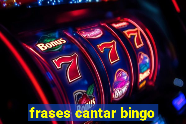 frases cantar bingo