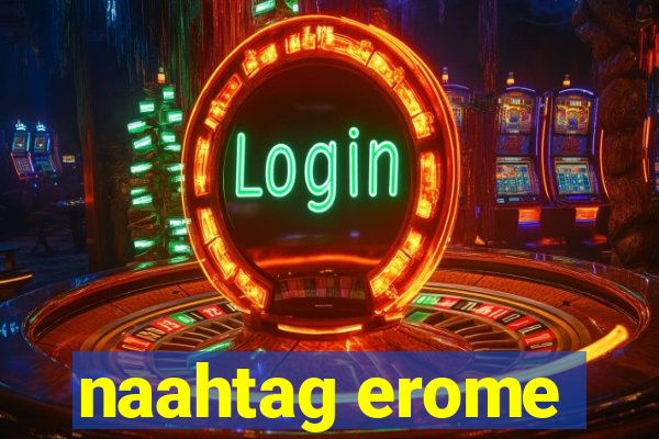 naahtag erome