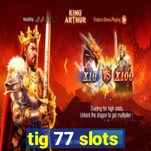 tig 77 slots