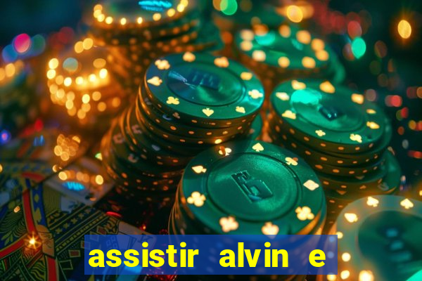 assistir alvin e os esquilos