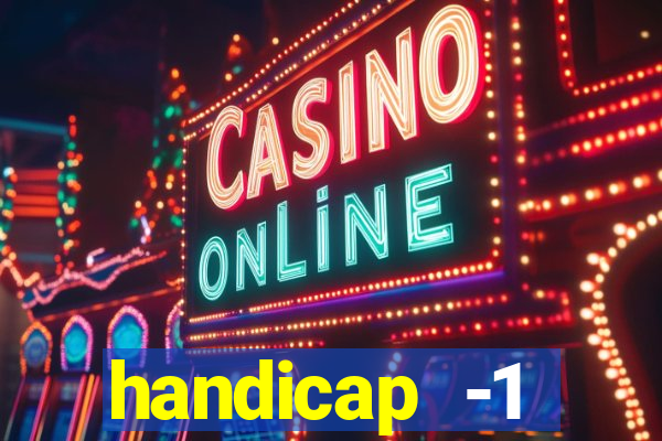 handicap -1 primeiro tempo