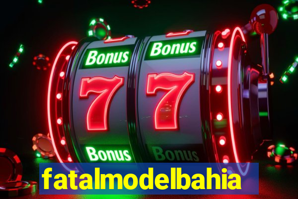 fatalmodelbahia