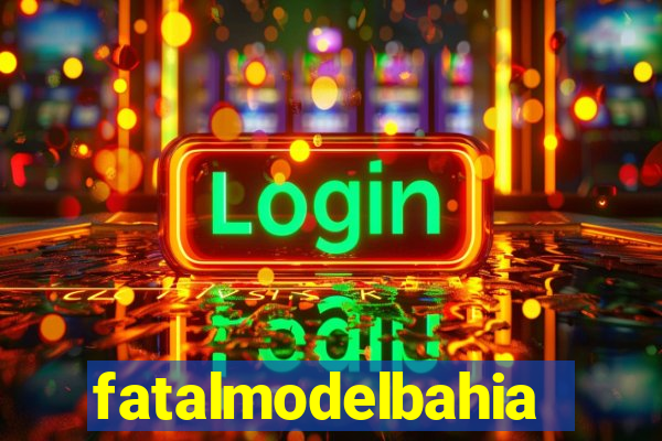 fatalmodelbahia