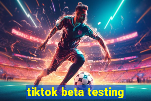 tiktok beta testing