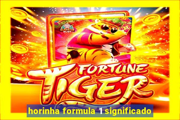 horinha formula 1 significado