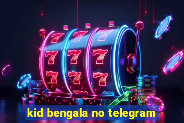 kid bengala no telegram