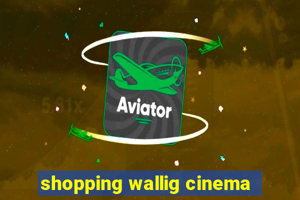 shopping wallig cinema