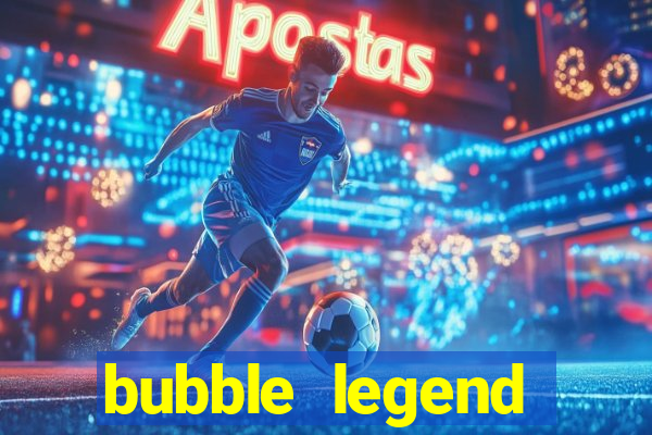 bubble legend ganhar dinheiro