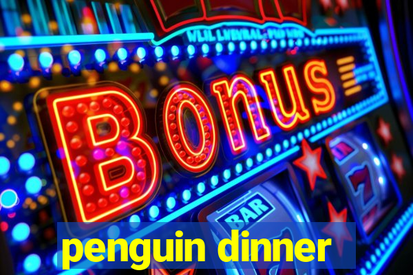 penguin dinner