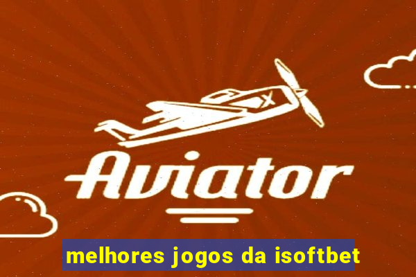 melhores jogos da isoftbet