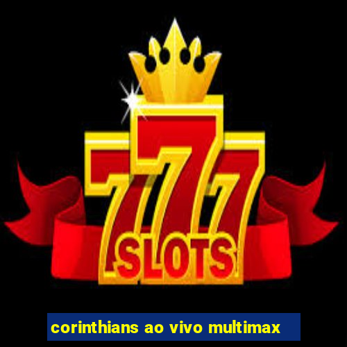 corinthians ao vivo multimax