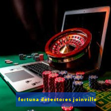 fortuna detectores joinville