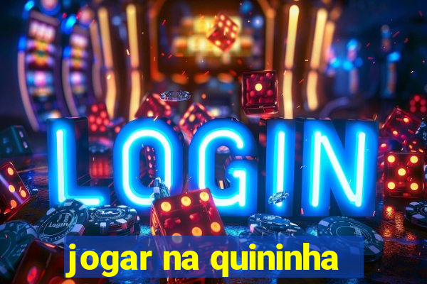 jogar na quininha