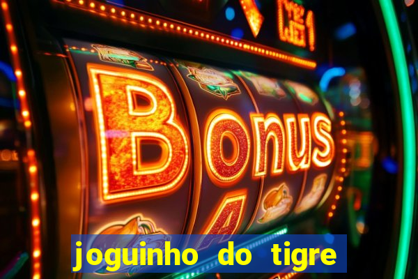 joguinho do tigre para ganhar dinheiro