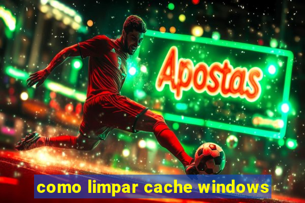 como limpar cache windows