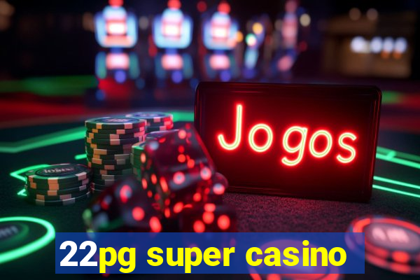 22pg super casino