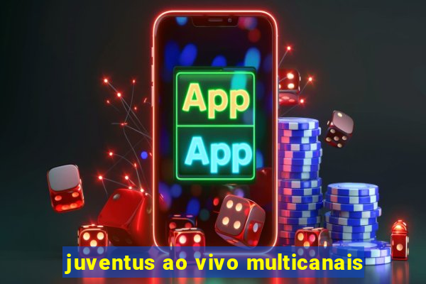 juventus ao vivo multicanais