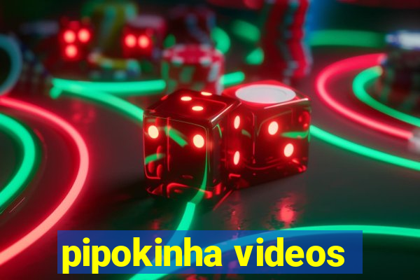 pipokinha videos