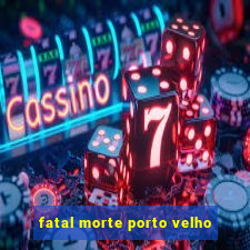 fatal morte porto velho