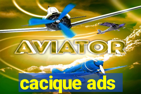 cacique ads