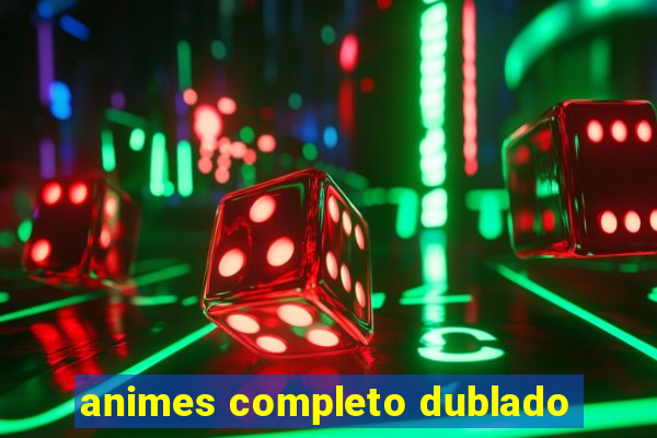 animes completo dublado