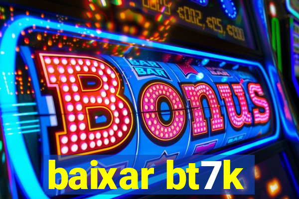 baixar bt7k