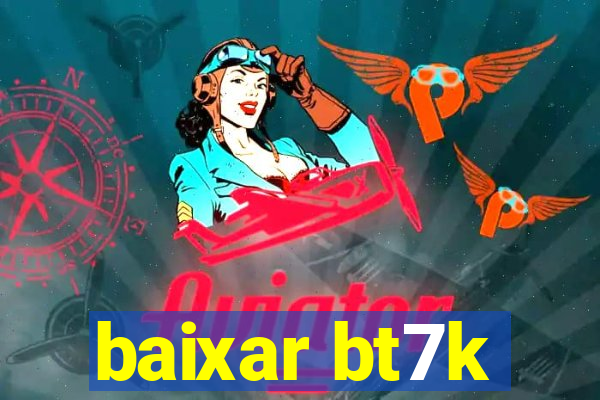 baixar bt7k