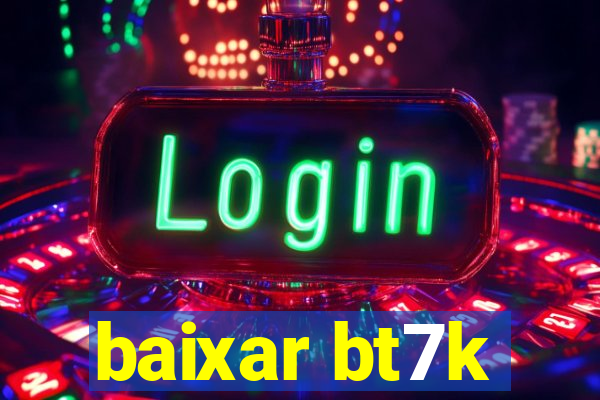 baixar bt7k