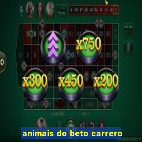 animais do beto carrero