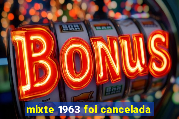 mixte 1963 foi cancelada