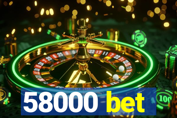 58000 bet