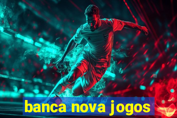 banca nova jogos