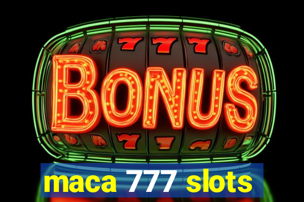 maca 777 slots